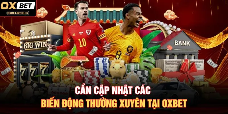 Cần cập nhật các biến động thường xuyên tại OXBET