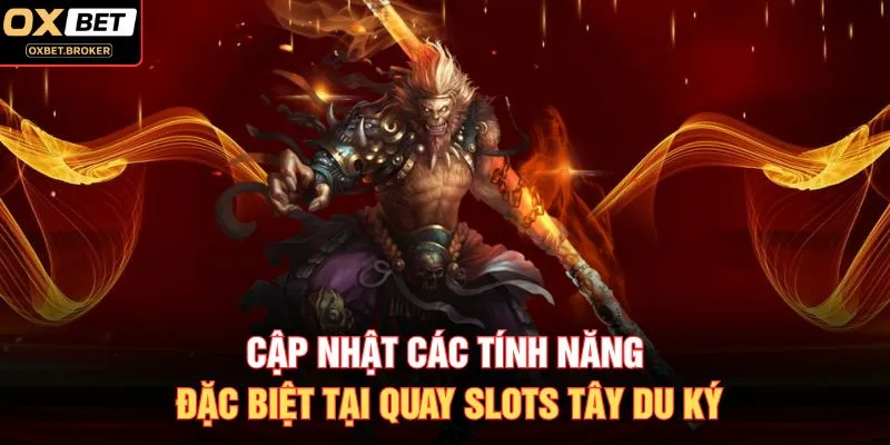 Cập nhật các tính năng đặc biệt tại quay slots tây du ký