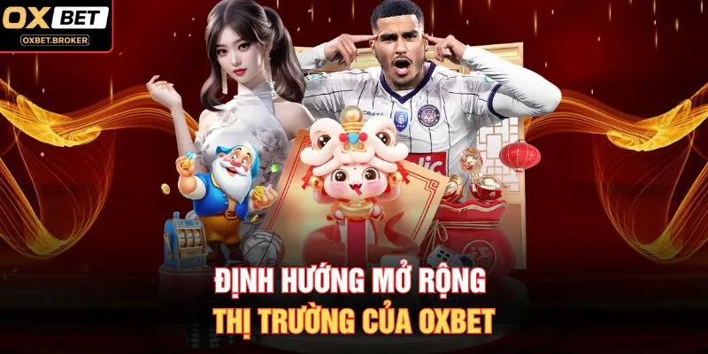 Định hướng mở rộng thị trường của OXBET