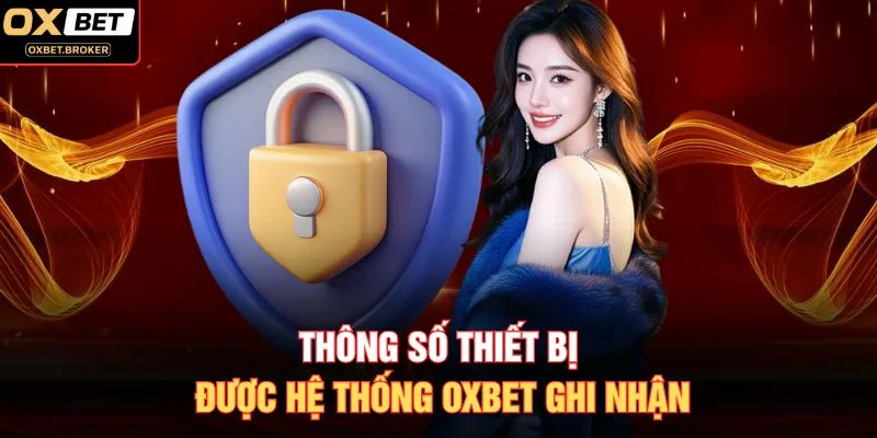Thông số thiết bị được hệ thống OXBET ghi nhận