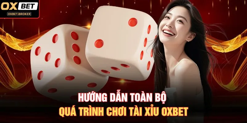 Hướng dẫn toàn bộ quá trình chơi Tài Xỉu OXBET