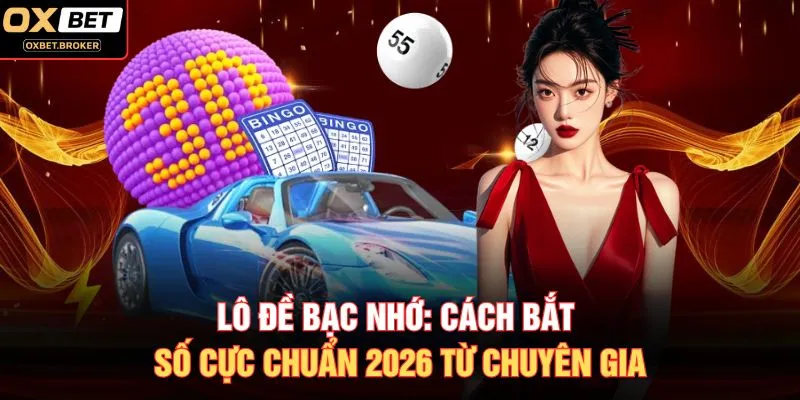 Lô Đề Bạc Nhớ: Cách Bắt Số Cực Chuẩn 2026 Từ Chuyên Gia
