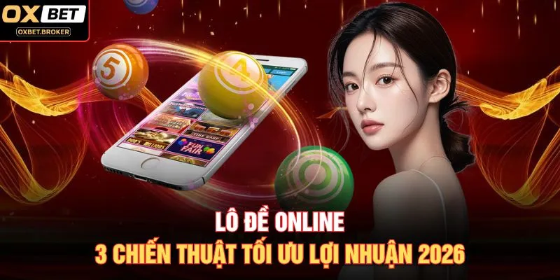 Lô Đề Online: 3 Chiến Thuật Tối Ưu Lợi Nhuận 2026