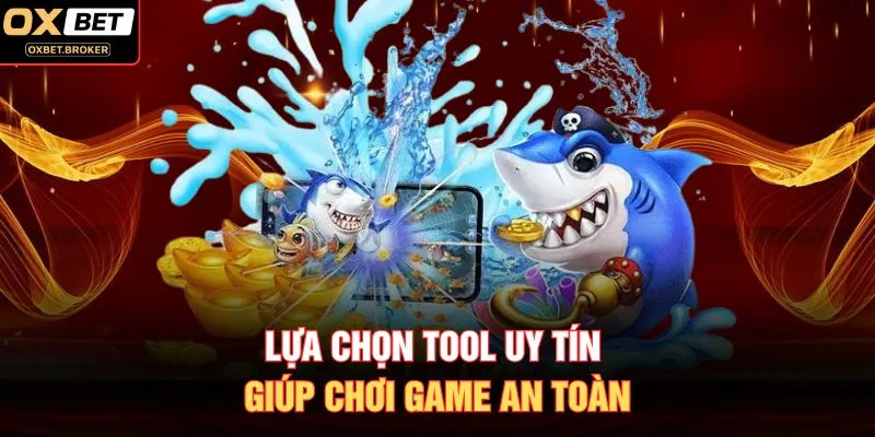 Lựa chọn tool uy tín giúp chơi game an toàn