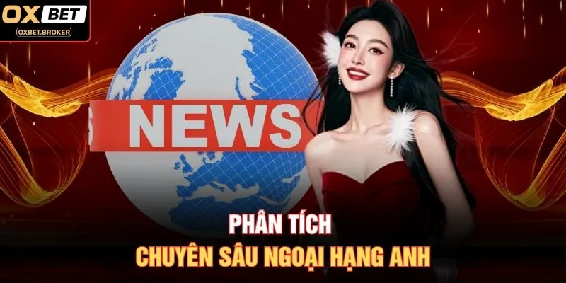 Phân tích chuyên sâu Ngoại hạng Anh