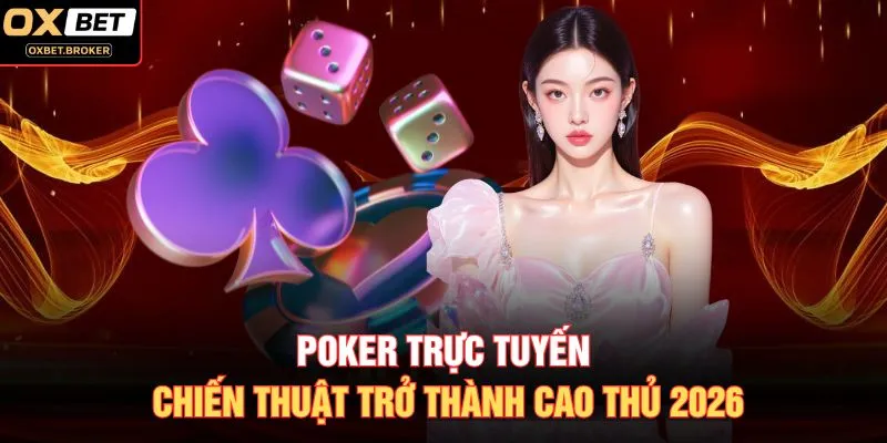 Poker Trực Tuyến: Chiến Thuật Trở Thành Cao Thủ 2026