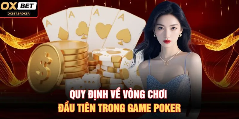 Quy định về vòng chơi đầu tiên trong game Poker