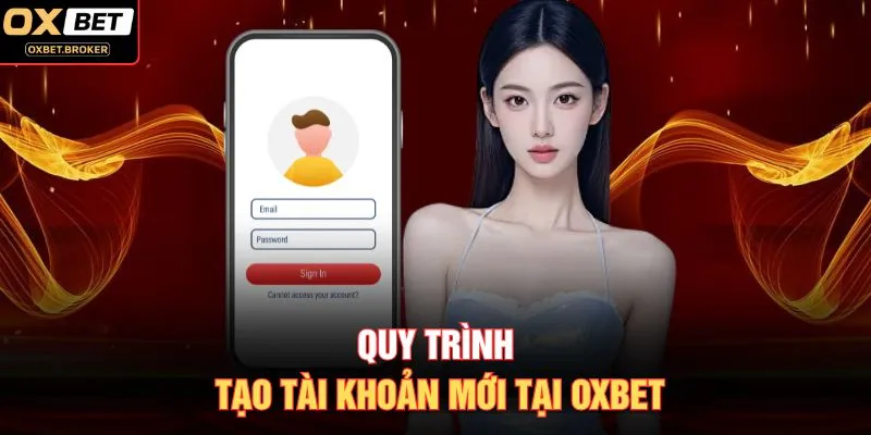 Quy trình tạo tài khoản mới tại OXBET