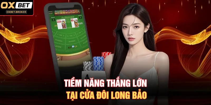 Tiềm năng thắng lớn tại cửa Đôi Long Bảo