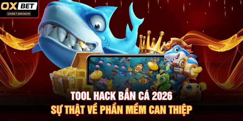 Tool Hack Bắn Cá 2026: Sự Thật Về Phần Mềm Can Thiệp